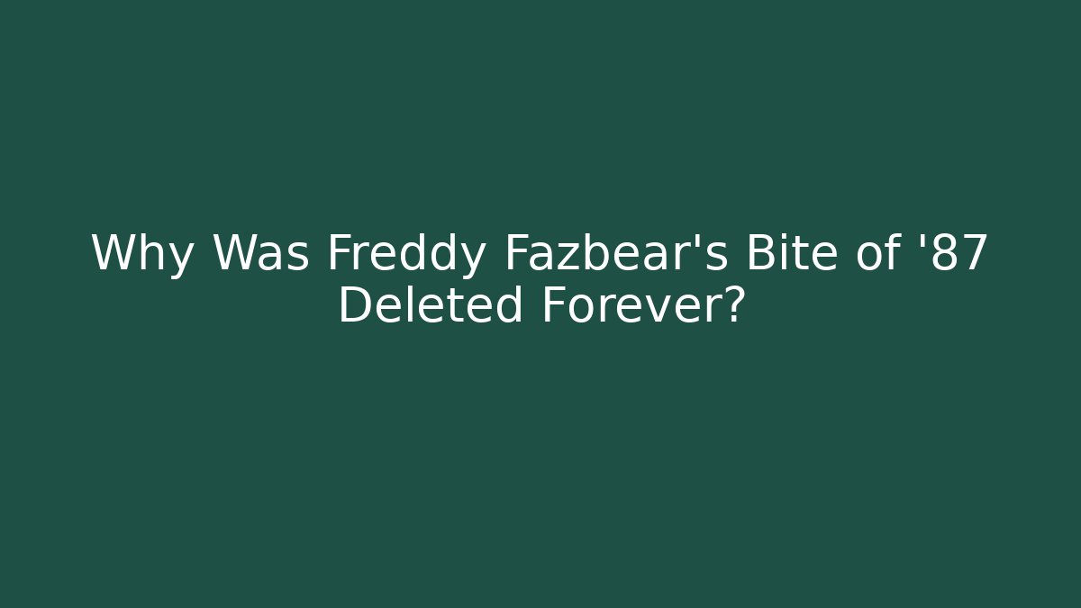 Why Was Freddy Fazbear's Bite of '87 Deleted Forever?