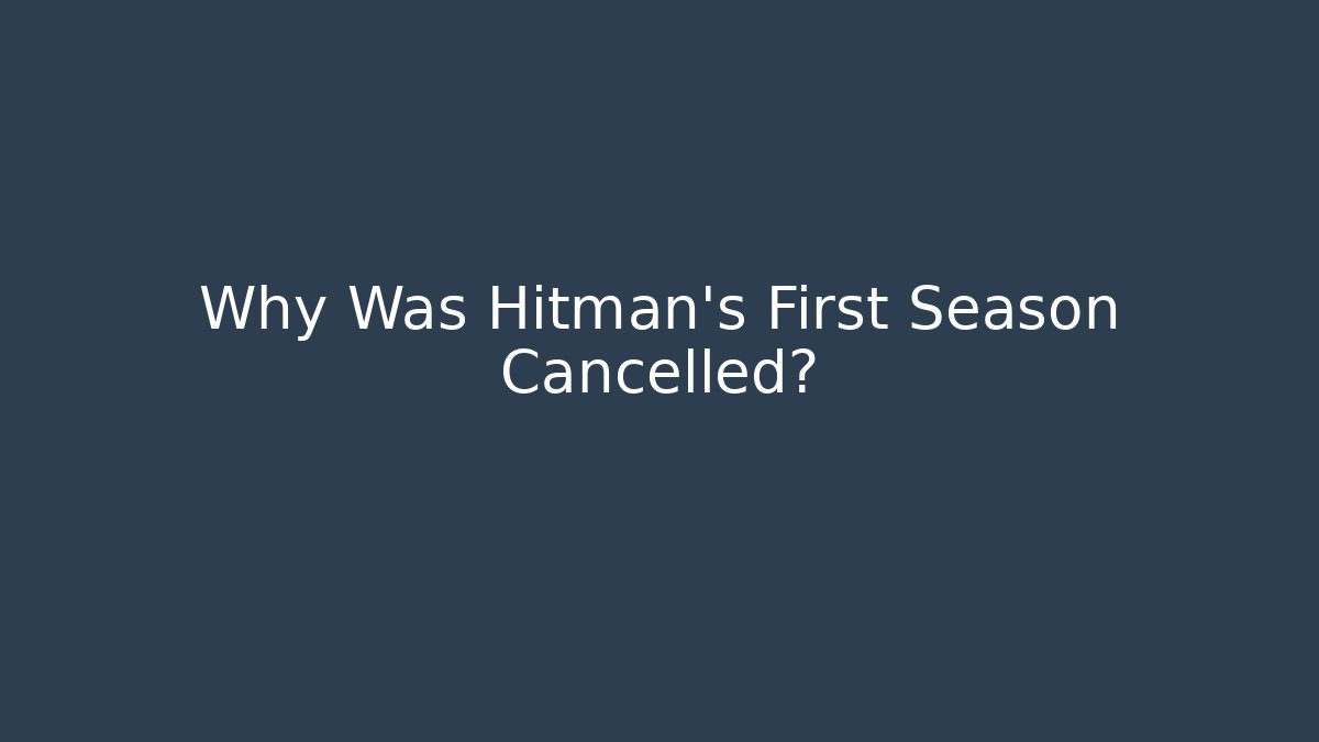 Why Was Hitman's First Season Cancelled?