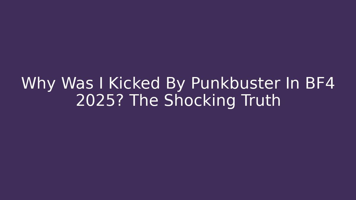 Why Was I Kicked By Punkbuster In BF4 2025? The Shocking Truth