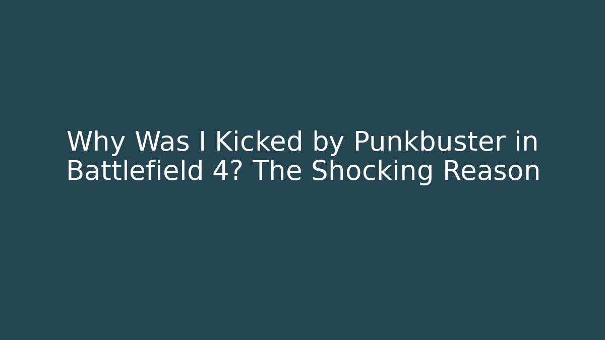 Why Was I Kicked by Punkbuster in Battlefield 4? The Shocking Reason