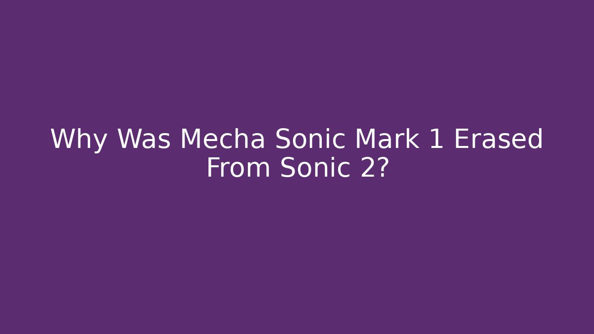 Why Was Mecha Sonic Mark 1 Erased From Sonic 2? - Critter Realm