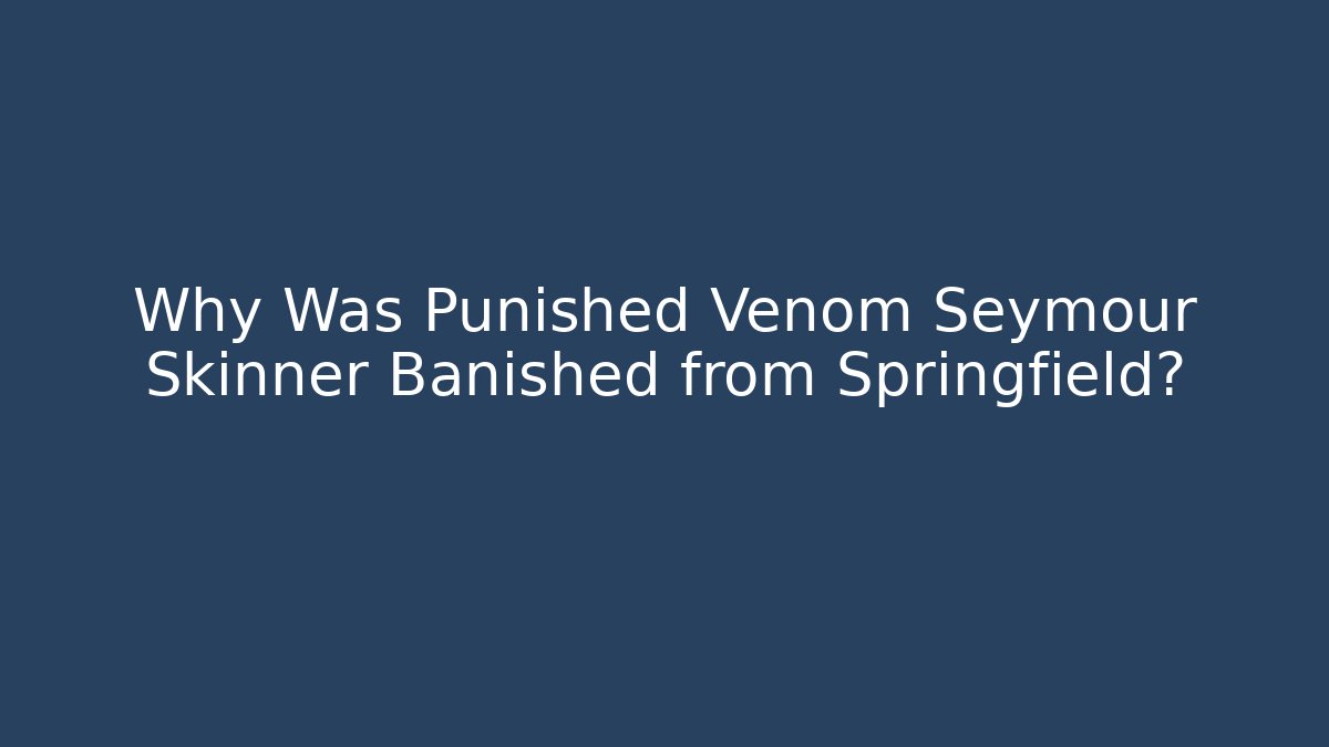 Why Was Punished Venom Seymour Skinner Banished from Springfield?