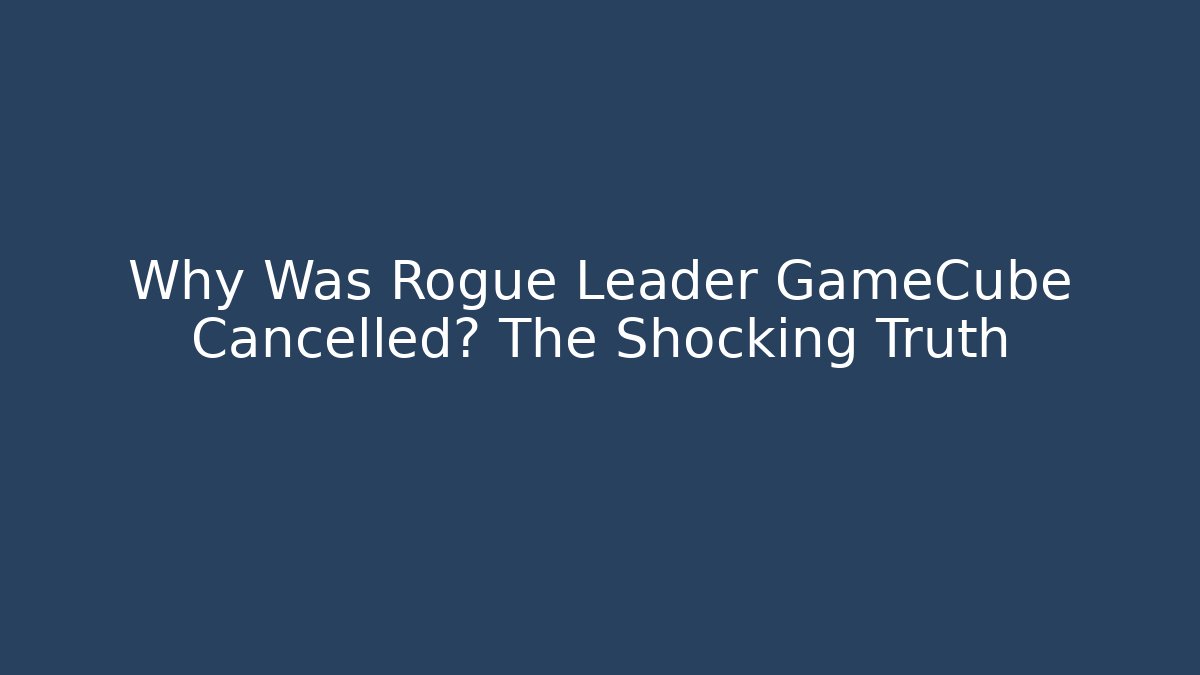 Why Was Rogue Leader GameCube Cancelled? The Shocking Truth