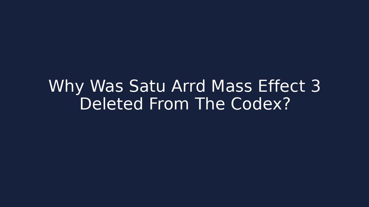 Why Was Satu Arrd Mass Effect 3 Deleted From The Codex?
