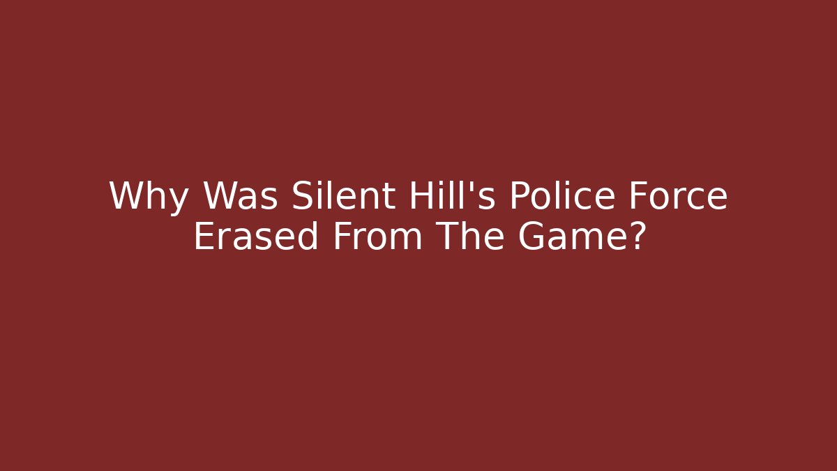 Why Was Silent Hill's Police Force Erased From The Game?