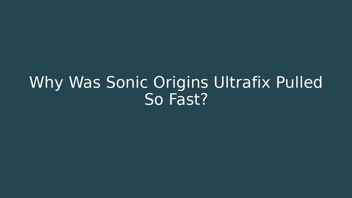 Why Was Sonic Origins Ultrafix Pulled So Fast?