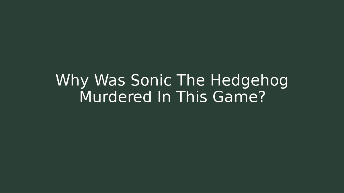 Why Was Sonic The Hedgehog Murdered In This Game?