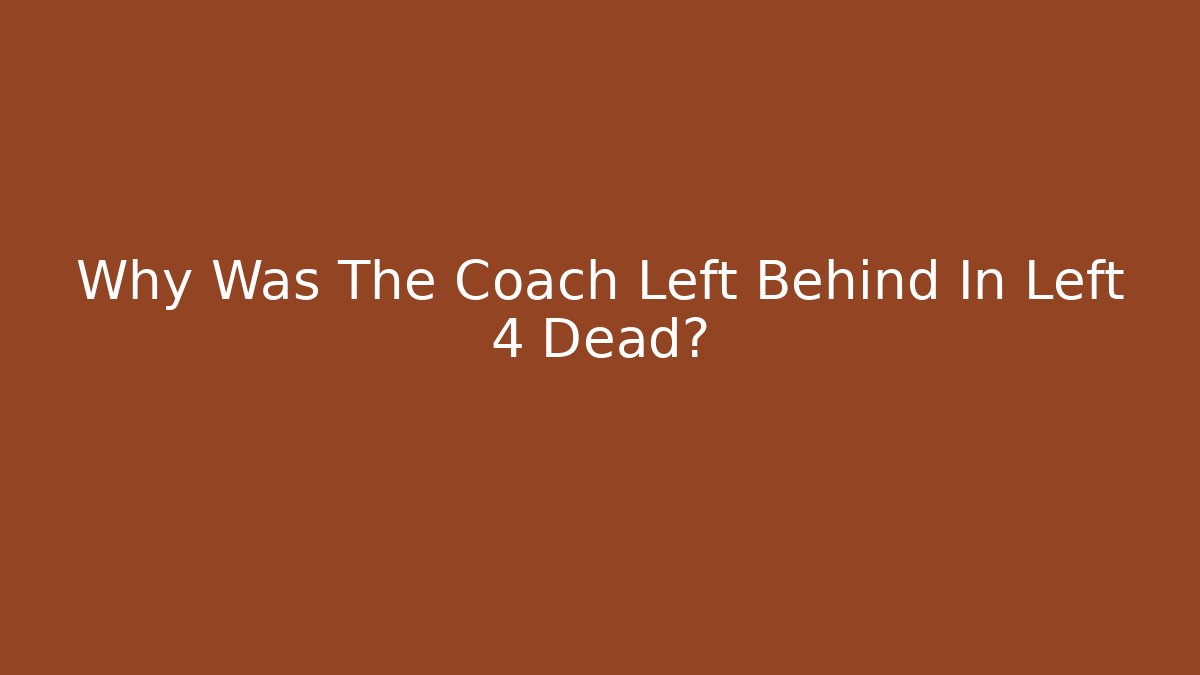 Why Was The Coach Left Behind In Left 4 Dead?