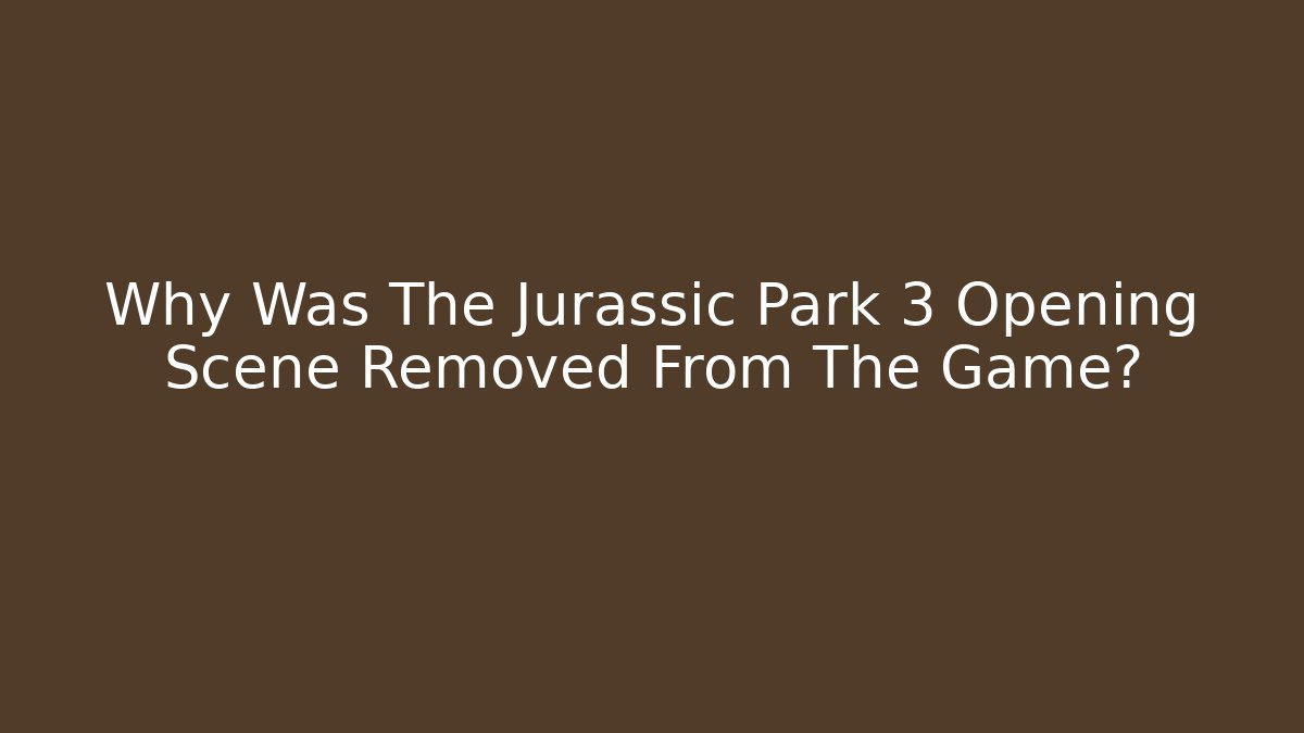 Why Was The Jurassic Park 3 Opening Scene Removed From The Game?