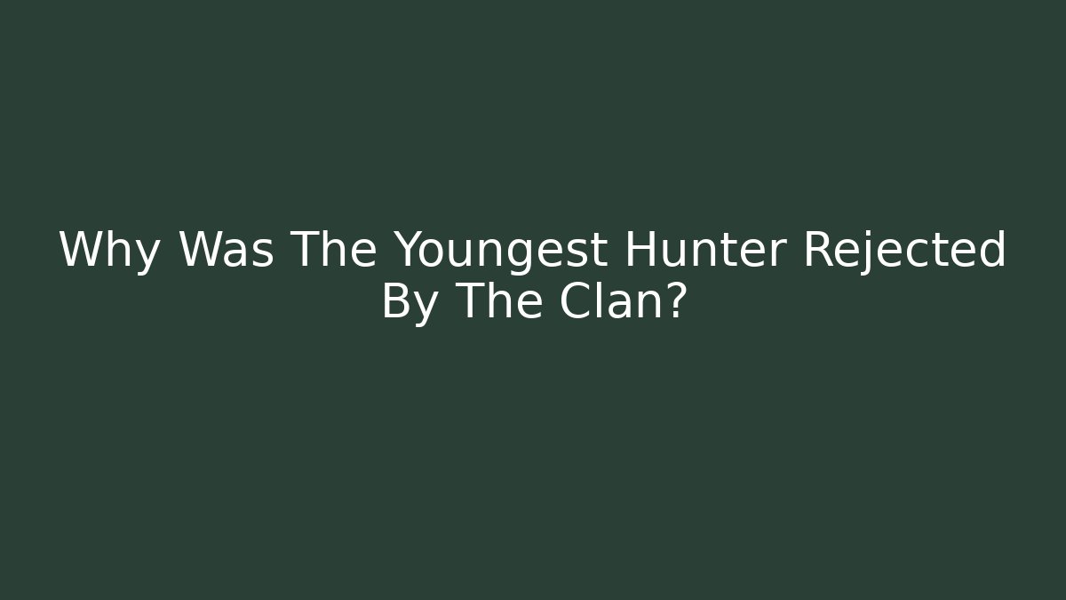 Why Was The Youngest Hunter Rejected By The Clan?