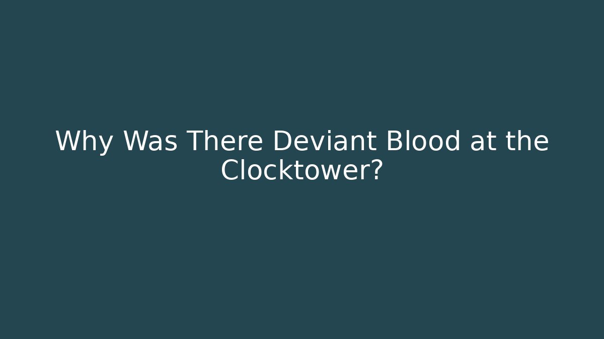 Why Was There Deviant Blood at the Clocktower?