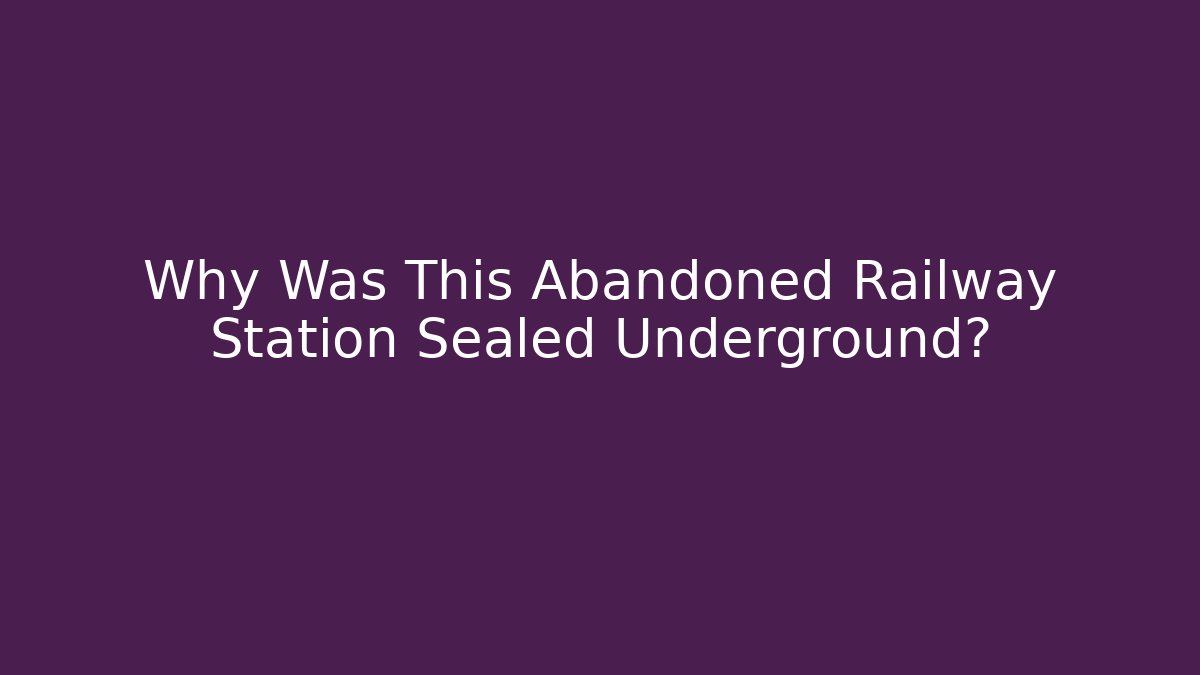 Why Was This Abandoned Railway Station Sealed Underground? - Critter Realm