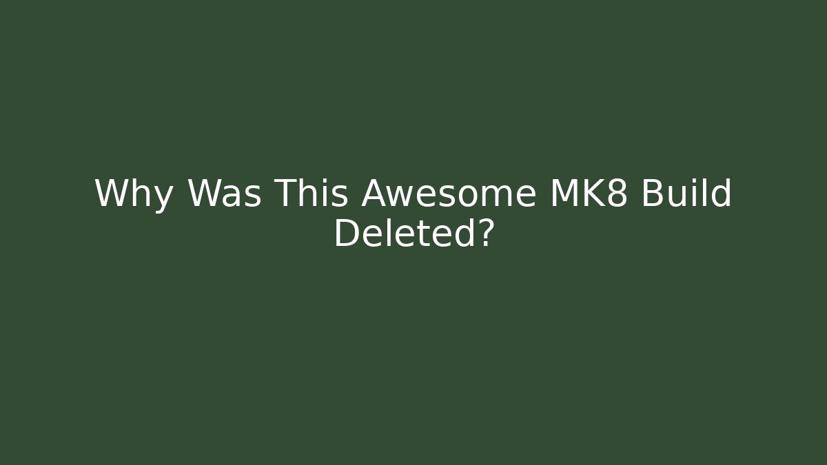 Why Was This Awesome MK8 Build Deleted?
