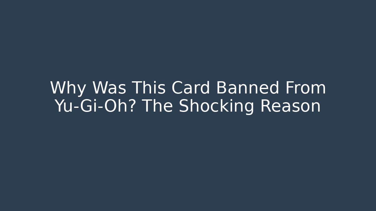Why Was This Card Banned From Yu-Gi-Oh? The Shocking Reason