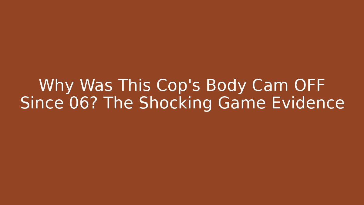 Why Was This Cop's Body Cam OFF Since 06? The Shocking Game Evidence