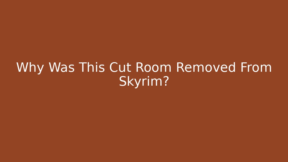 Why Was This Cut Room Removed From Skyrim?