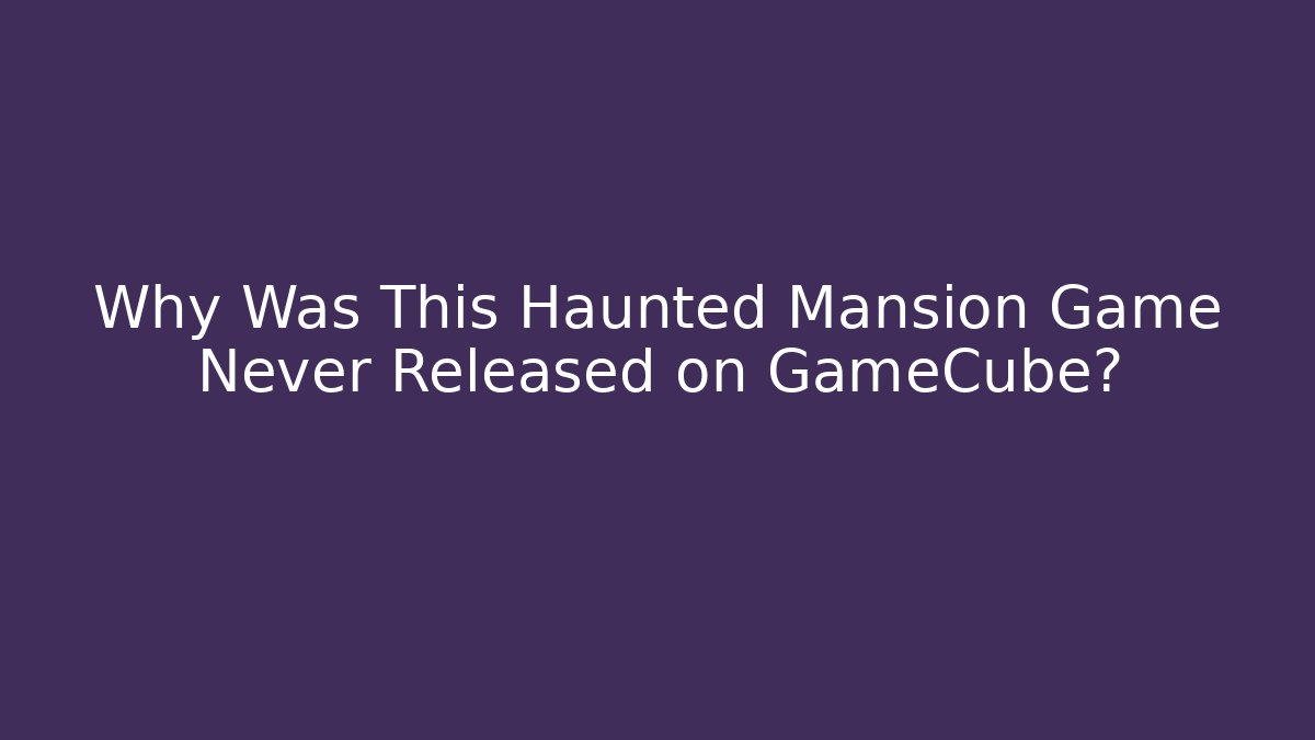 Why Was This Haunted Mansion Game Never Released on GameCube?