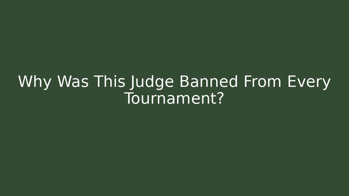 Why Was This Judge Banned From Every Tournament?