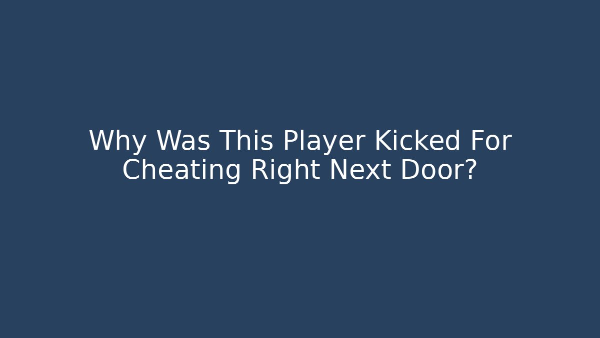 Why Was This Player Kicked For Cheating Right Next Door?