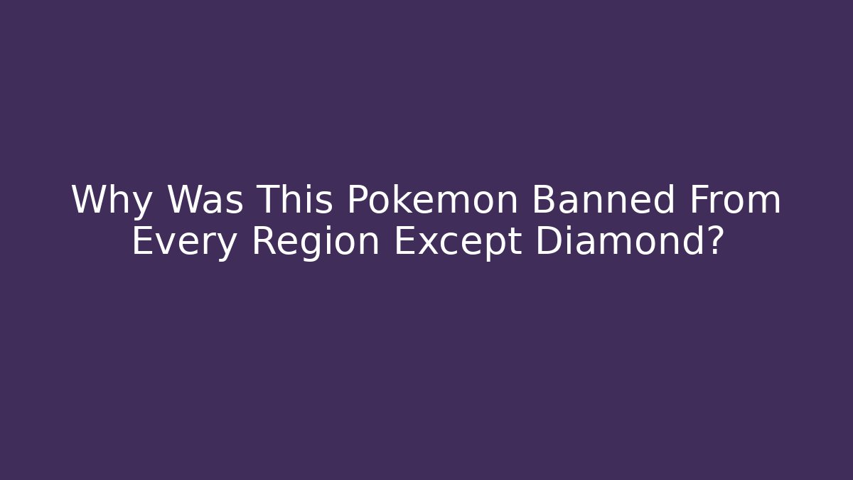 Why Was This Pokémon Banned From Every Region Except Diamond?
