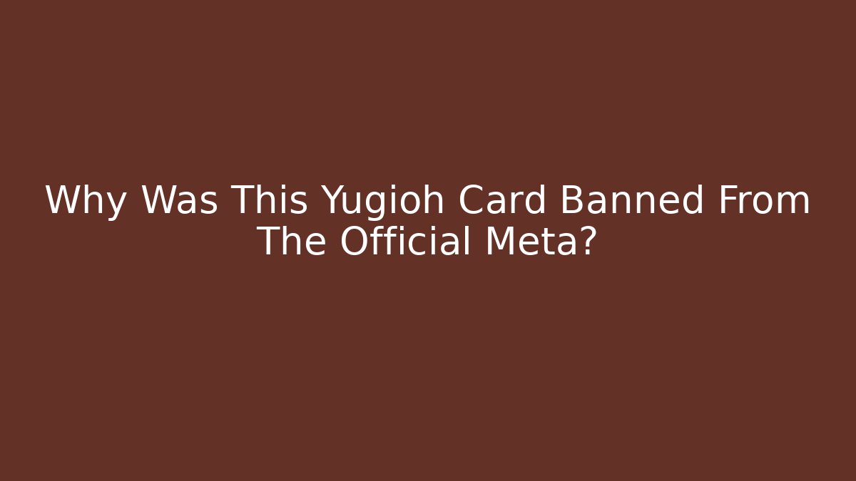 Why Was This Yugioh Card Banned From The Official Meta?