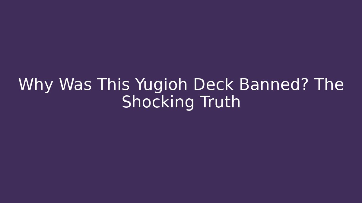 Why Was This Yugioh Deck Banned? The Shocking Truth