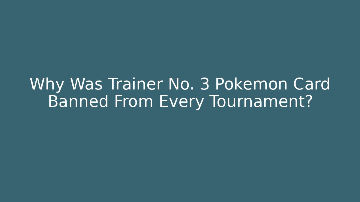 Why Was Trainer No. 3 Pokémon Card Banned From Every Tournament?