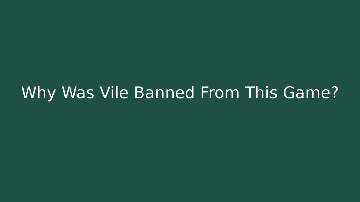 Why Was Vile Banned From This Game?