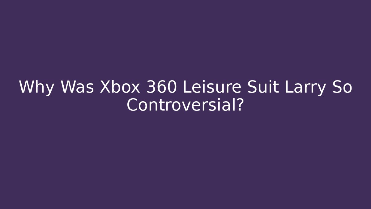 Why Was Xbox 360 Leisure Suit Larry So Controversial?