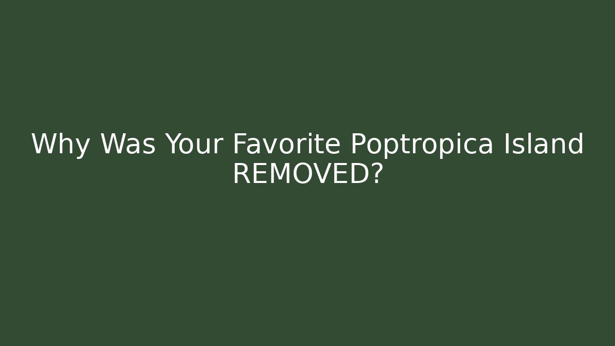 Why Was Your Favorite Poptropica Island REMOVED?