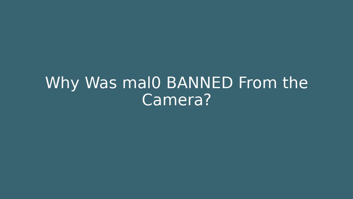 Why Was mal0 BANNED From the Camera?