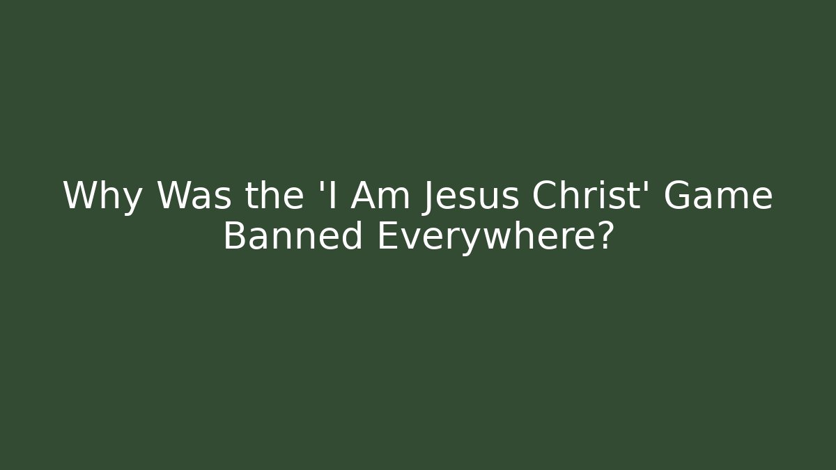 Why Was the 'I Am Jesus Christ' Game Banned Everywhere?