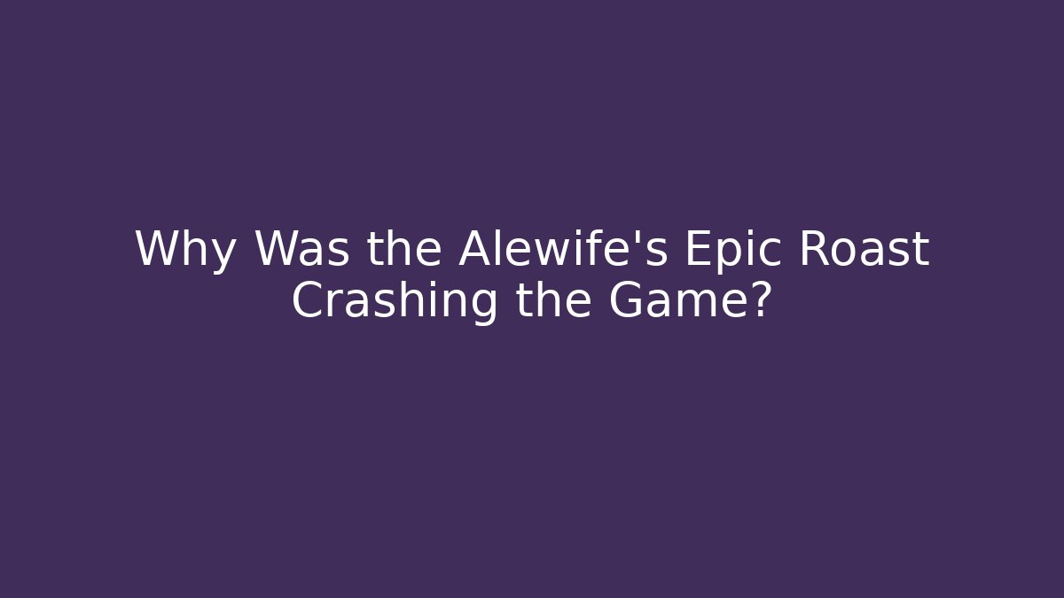 Why Was the Alewife's Epic Roast Crashing the Game?