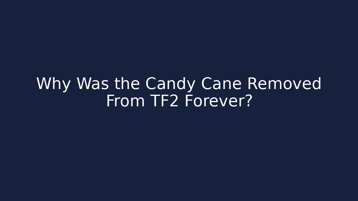 Why Was the Candy Cane Removed From TF2 Forever?