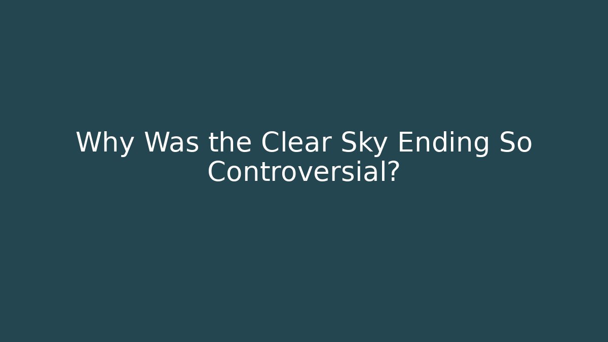 Why Was the Clear Sky Ending So Controversial?