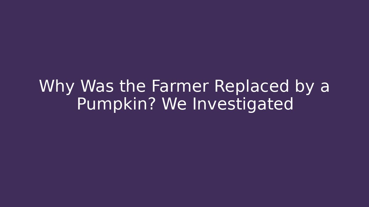 Why Was the Farmer Replaced by a Pumpkin? We Investigated - Critter Realm