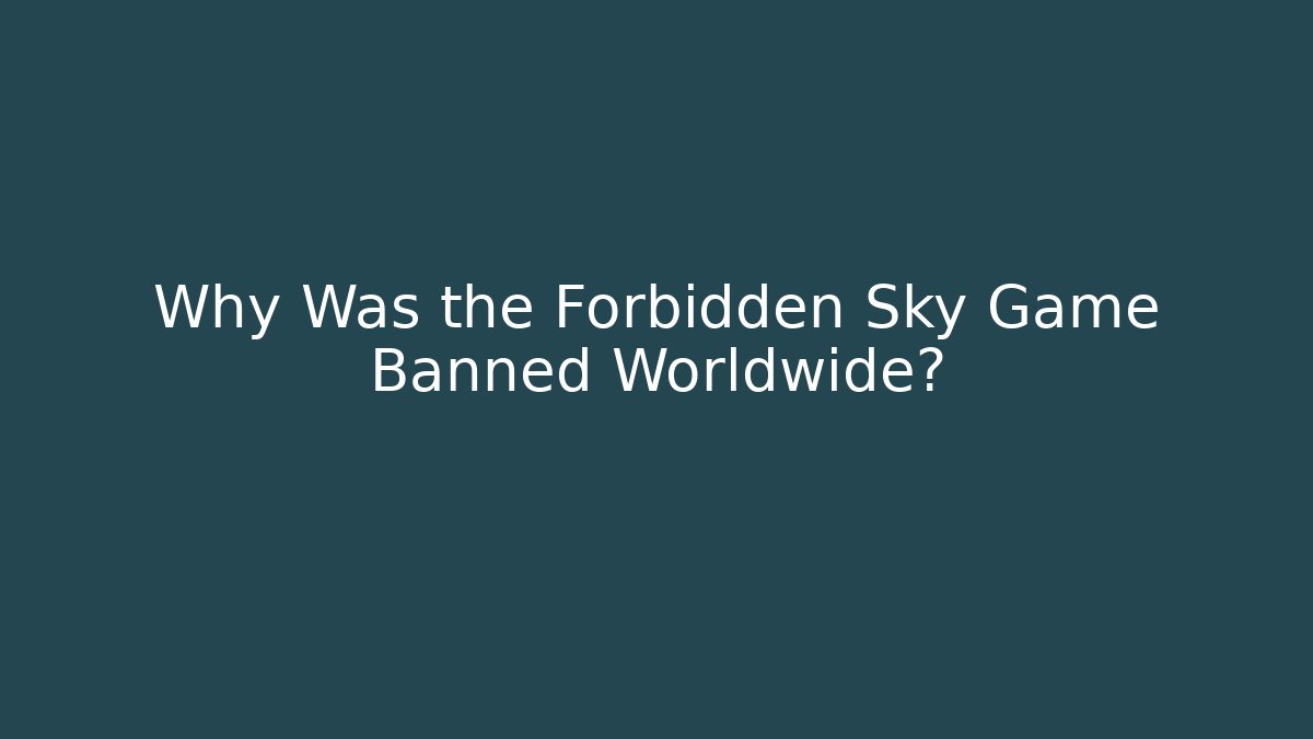 Why Was the Forbidden Sky Game Banned Worldwide?