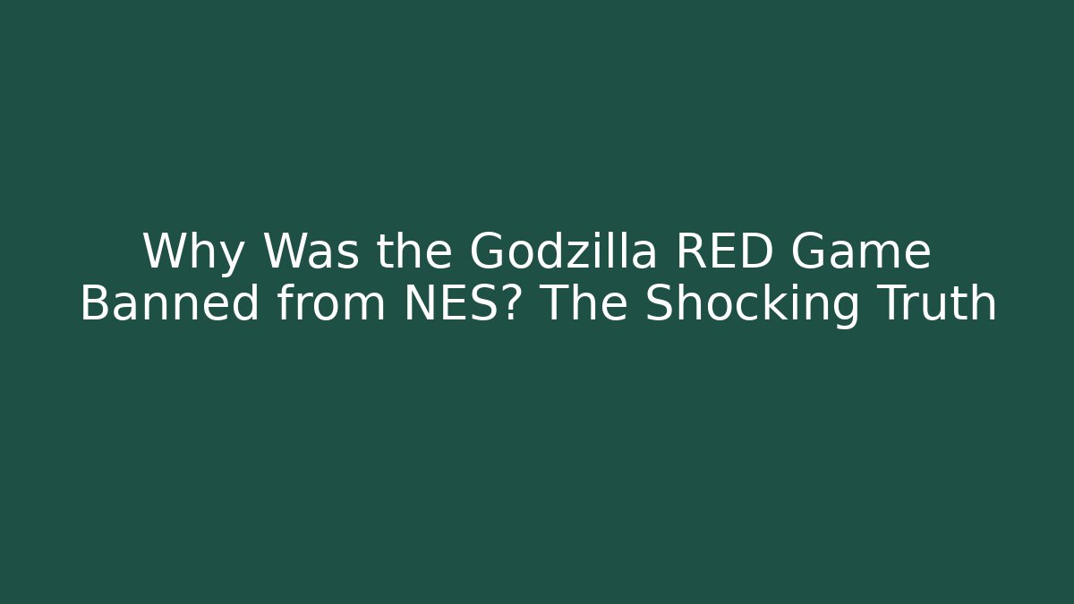 Why Was the Godzilla RED Game Banned from NES? The Shocking Truth