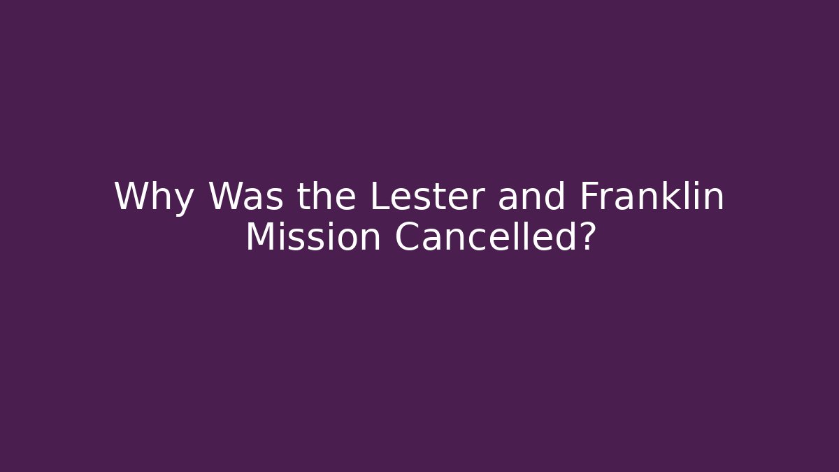 Why Was the Lester and Franklin Mission Cancelled? - Critter Realm