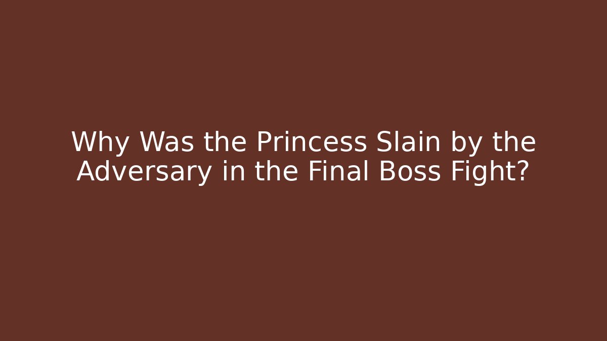 Why Was the Princess Slain by the Adversary in the Final Boss Fight?