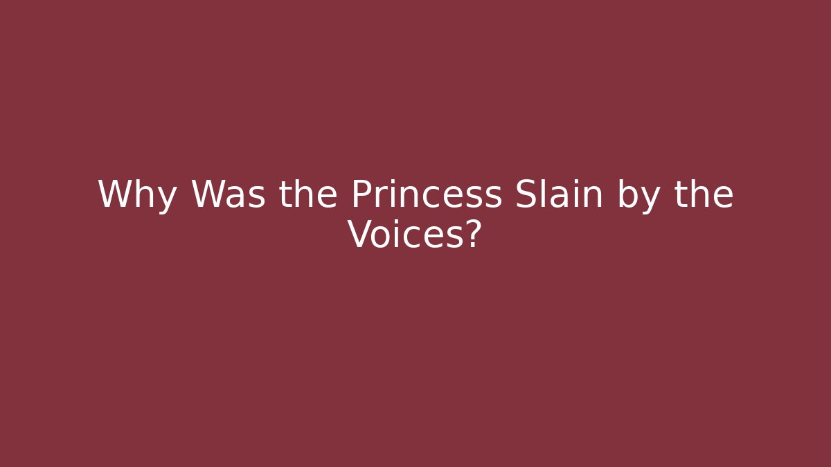 Why Was the Princess Slain by the Voices?