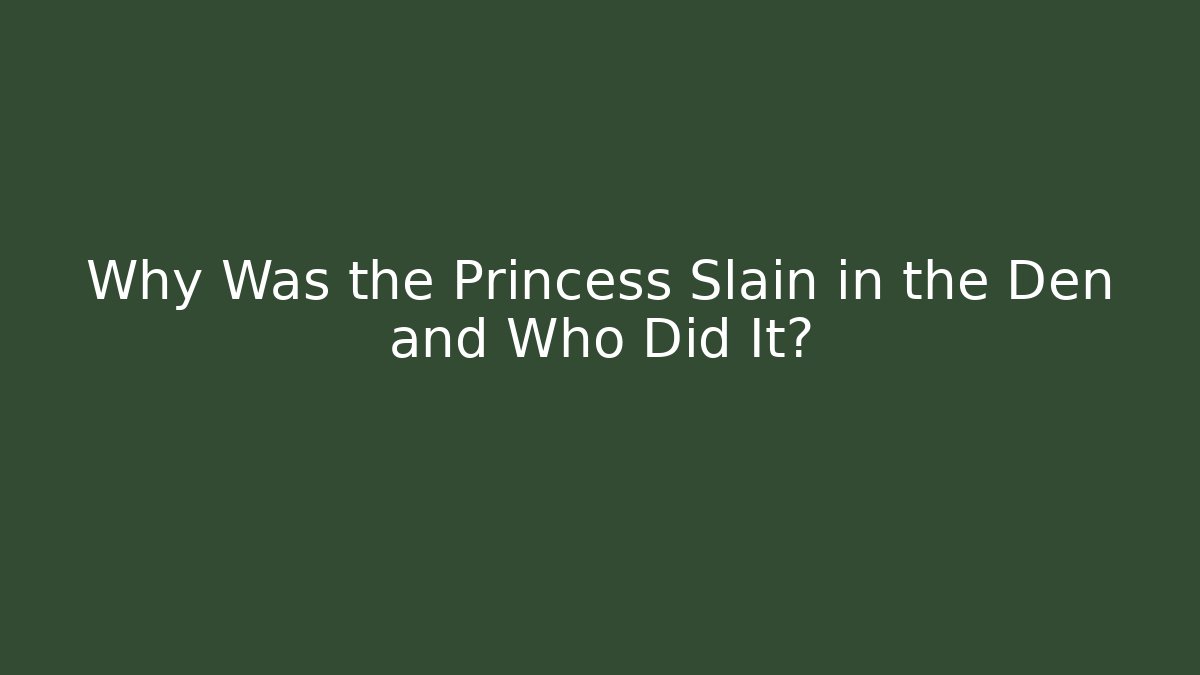 Why Was the Princess Slain in the Den and Who Did It?