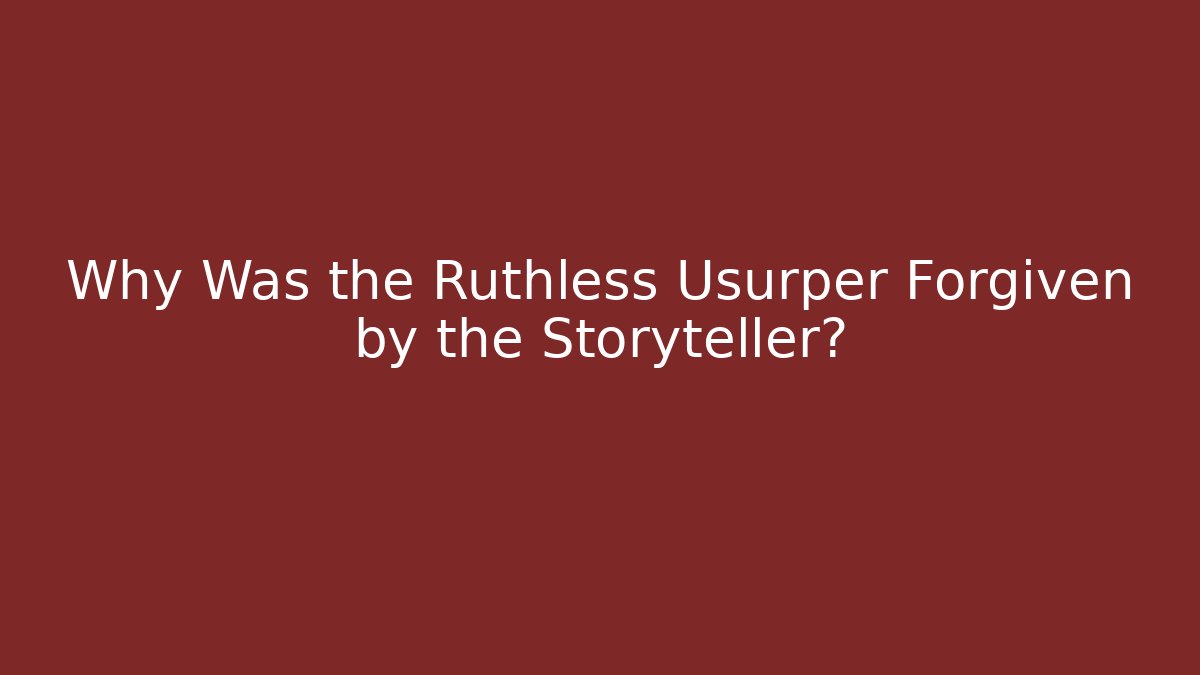 Why Was the Ruthless Usurper Forgiven by the Storyteller?