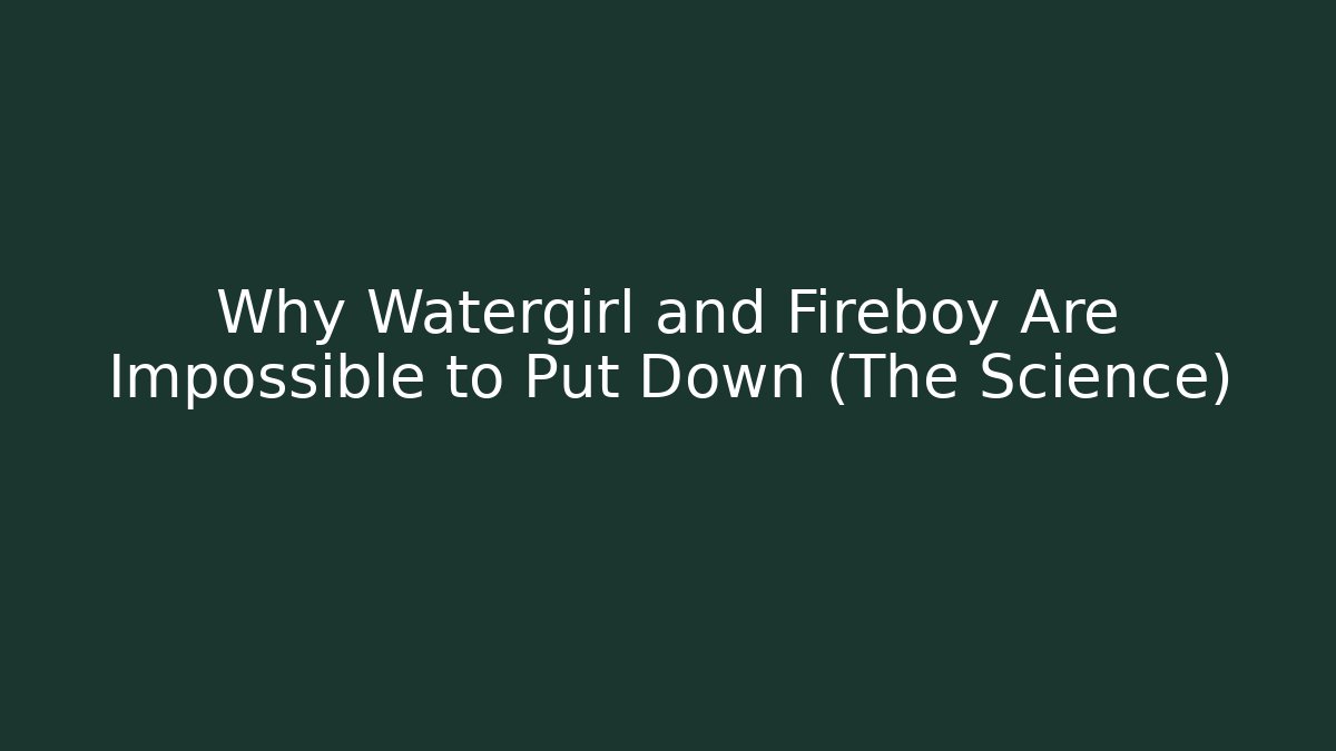 Why Watergirl and Fireboy Are Impossible to Put Down (The Science)