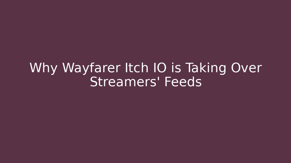 Why Wayfarer Itch IO is Taking Over Streamers' Feeds