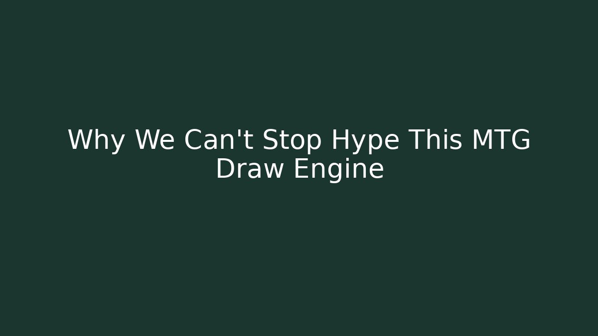 Why We Can't Stop Hype This MTG Draw Engine