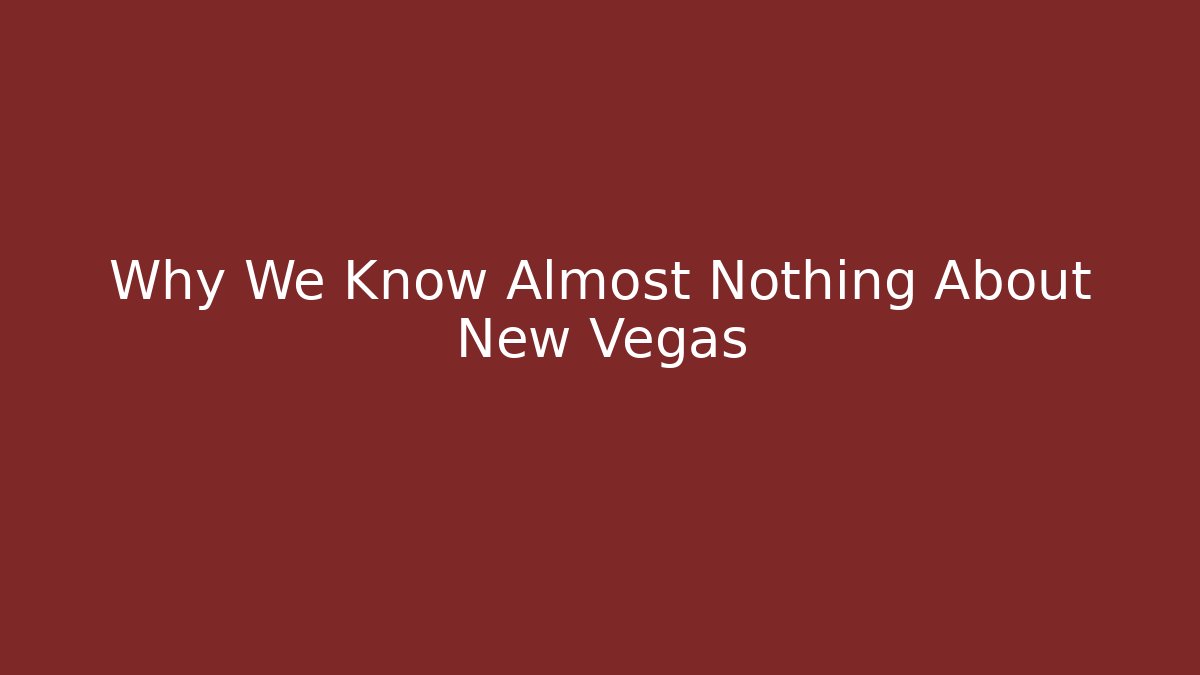 Why We Know Almost Nothing About New Vegas
