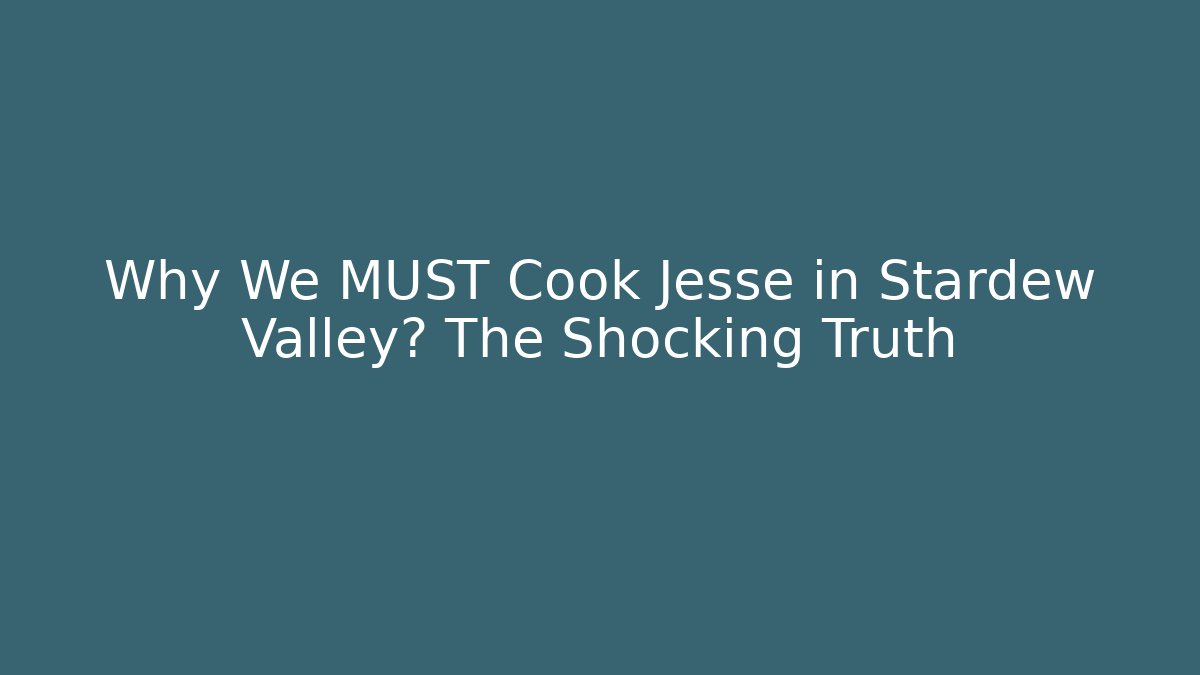 Why We MUST Cook Jesse in Stardew Valley? The Shocking Truth