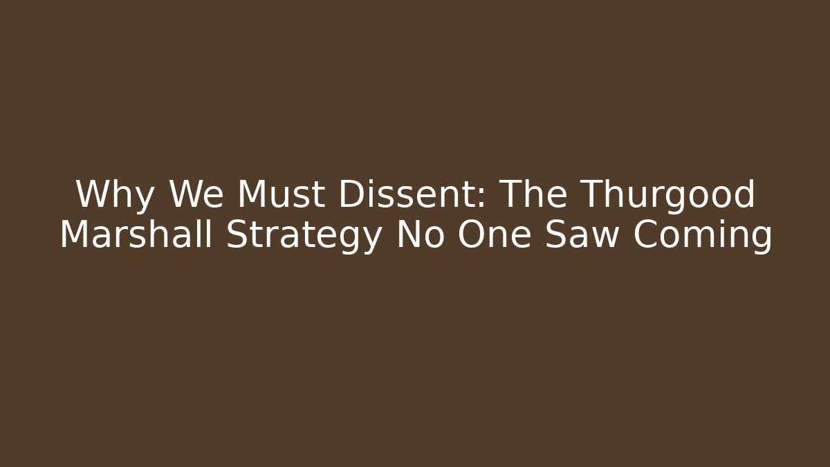 Why We Must Dissent: The Thurgood Marshall Strategy No One Saw Coming