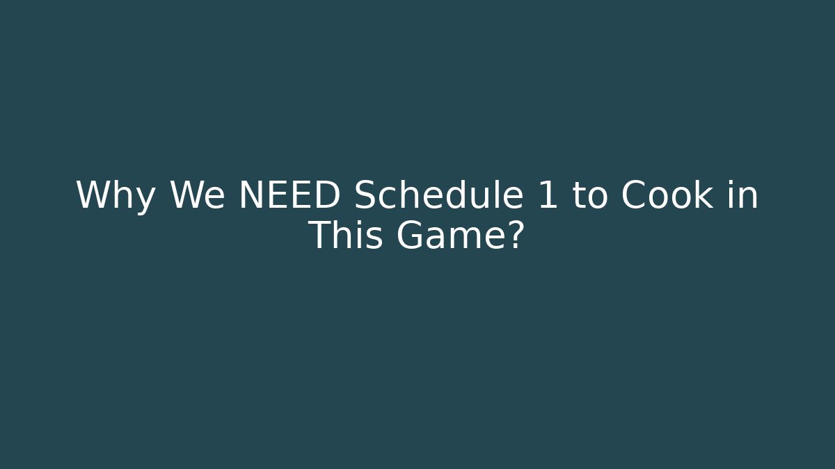 Why We NEED Schedule 1 to Cook in This Game?